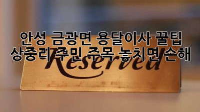 안성 금광면 용달이사 꿀팁🍯: 상중리 주민 주목! 놓치면 손해 🚫